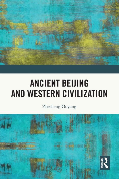 "Ancient Beijing and Western Civilization" von Zhesheng Ouyang. Abstrakte blaue und gelbe Muster, Routledge-Logo.