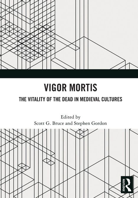 "Vigor Mortis: The Vitality of the Dead in Medieval Cultures" von Scott G. Bruce & Stephen Gordon. Geometrische Linien im Hintergrund.