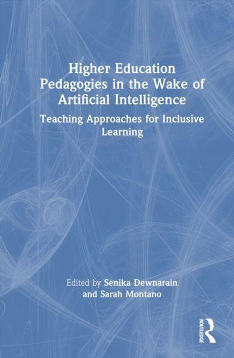 "Routledge: Higher Education Pedagogies in the Wake of Artificial Intelligence. Edited by Senika Dewnarain and Sarah Montano."