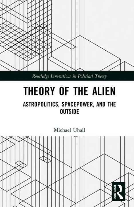 "THEORY OF THE ALIEN: ASTROPOLITICS, SPACEPOWER, AND THE OUTSIDE" von Michael Uhall. Geometrisches Linienmuster.