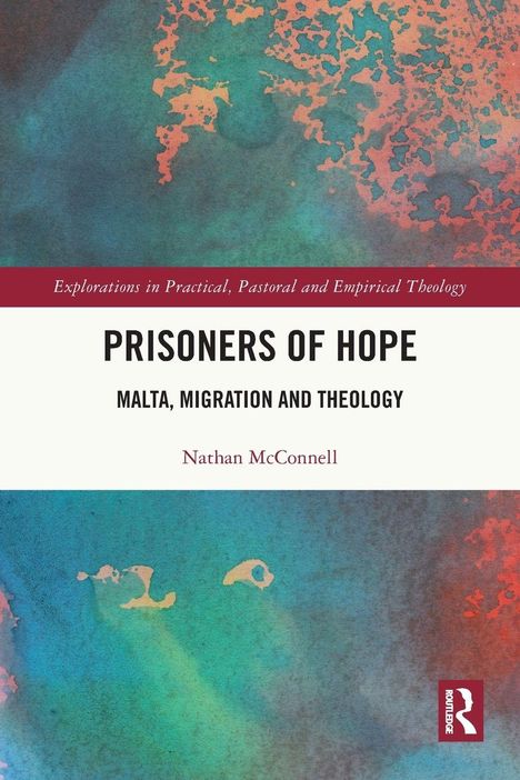 Oben steht "Explorations in Practical, Pastoral and Empirical Theology", darunter der Titel "Prisoners of Hope". Darauf folgt "Malta, Migration and Theology" und unten "Nathan McConnell". Im Hintergrund ein abstraktes Muster in Blau-, Grün- und Rottönen.