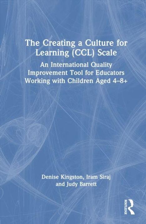 Titel: "The Creating a Culture for Learning (CCL) Scale". Blaues abstraktes Muster, Autoren: Denise Kingston, Iram Siraj, Judy Barrett.