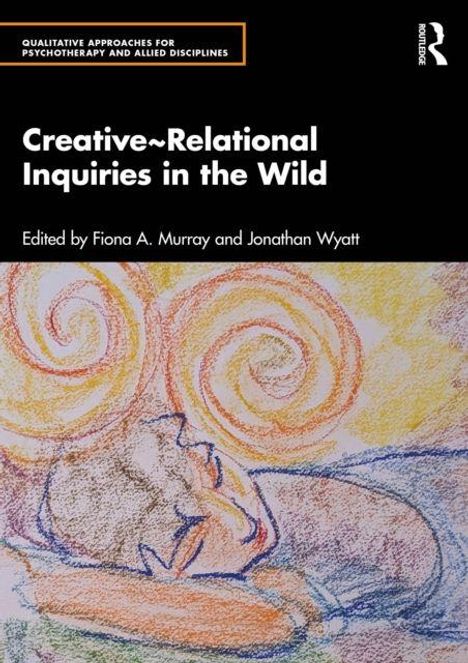"Creative~Relational Inquiries in the Wild," herausgegeben von Fiona A. Murray und Jonathan Wyatt. Buntes Zeichnen einer Person.