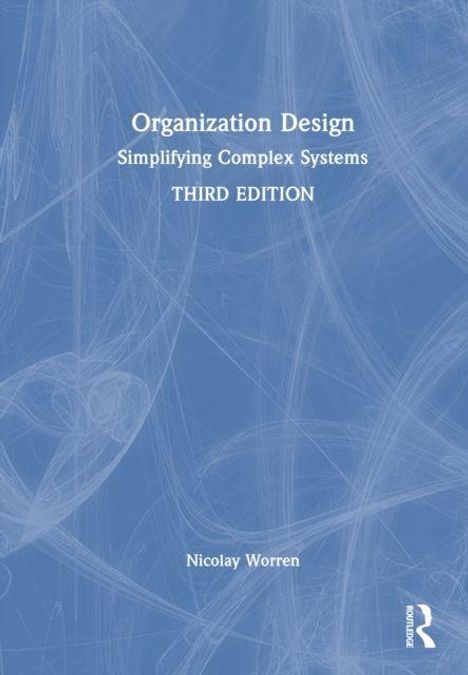 "Organization Design: Simplifying Complex Systems, THIRD EDITION, Nicolay Worren." Blaues wirbelndes Muster. Routledge-Logo.