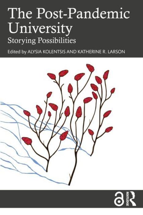 "The Post-Pandemic University: Storying Possibilities", von Alysia Kolentsis, Katherine R. Larson. Illustration mit roten Blüten.