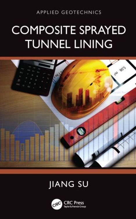 APPLIED GEOTECHNICS: COMPOSITE SPRAYED TUNNEL LINING. Jiang Su. Helm, Pläne, Rechner, Lineal, Diagramme.