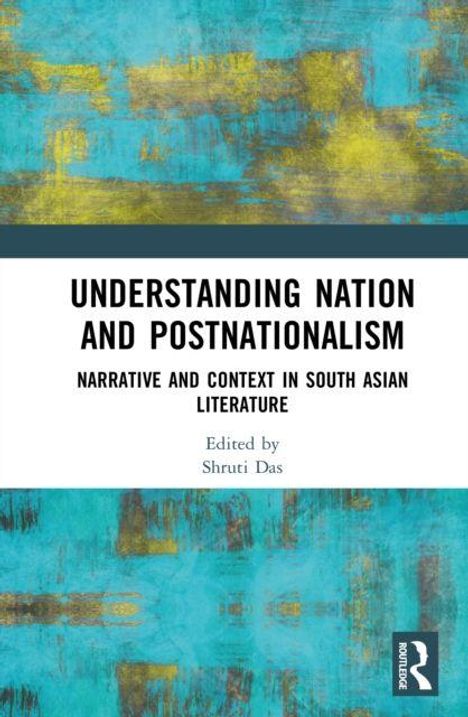 Text: "Understanding Nation and Postnationalism: Narrative and Context in South Asian Literature. Edited by Shruti Das."  
Hintergrund: Bunt, abstrakte Malerei in Gelb und Türkis.