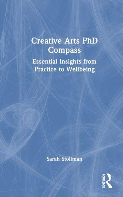 "Creative Arts PhD Compass: Essential Insights from Practice to Wellbeing." Autorin: Sarah Stollman. Blaues, abstrahiertes Cover.
