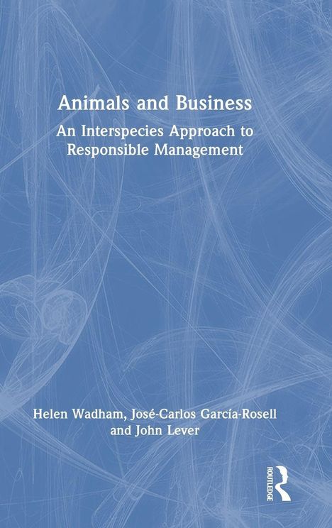 Titel: „Animals and Business: An Interspecies Approach to Responsible Management“. Autoren: Helen Wadham, José-Carlos García-Rosell und John Lever. Hintergrund: Blau mit weißen Linien. Logo: Unten rechts.