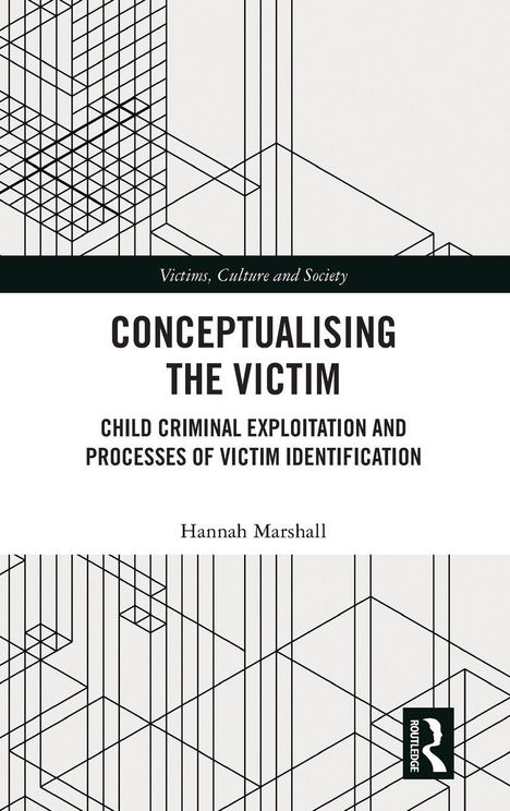 "CONCEPTUALIZING THE VICTIM: CHILD CRIMINAL EXPLOITATION AND PROCESSES OF VICTIM IDENTIFICATION" von Hannah Marshall. Lineares Design.