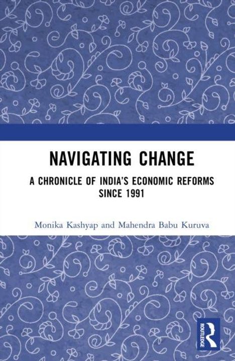 „Navigating Change: A Chronicle of India's Economic Reforms Since 1991“ von Monika Kashyap und Mahendra Babu Kuruva. Auf blauem Hintergrund mit weißen Verzierungen.