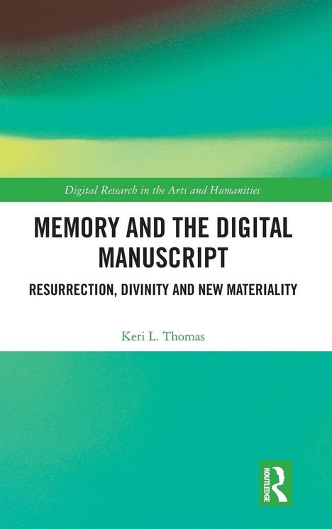 "Memory and the Digital Manuscript: Resurrection, Divinity and New Materiality" von Keri L. Thomas. Hintergrund grünlich.
