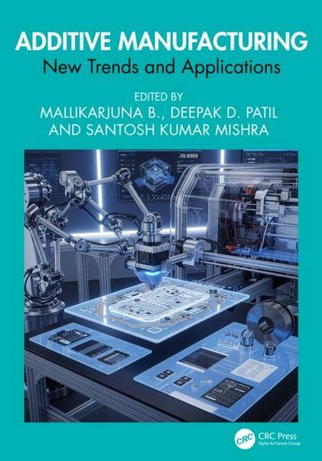 Text: "ADDITIVE MANUFACTURING: New Trends and Applications; Edited by Mallikarjuna B., Deepak D. Patil, Santosh Kumar Mishra." 
Bild: Roboterarme operieren an einer High-Tech-Maschine in futuristischer Laborszene.
