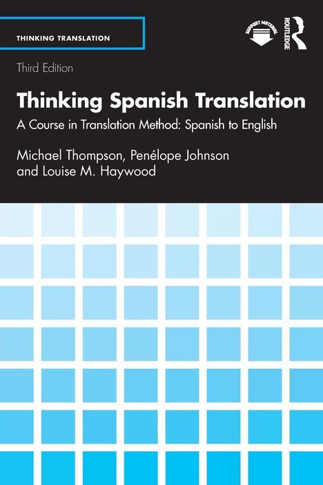 "Thinking Spanish Translation. A Course in Translation Method: Spanish to English. Autoren: Michael Thompson, Pénelope Johnson, Louise M. Haywood. Dritte Edition. Quadratmuster blau-weiß."