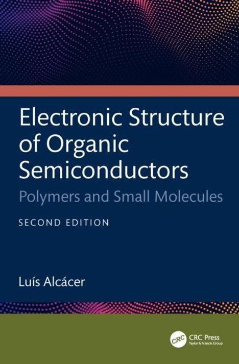 "Electronic Structure of Organic Semiconductors: Polymers and Small Molecules, Second Edition" von Luís Alcácer. Logo unten.