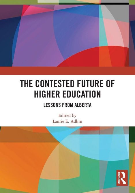 „THE CONTESTED FUTURE OF HIGHER EDUCATION“ und „Edited by Laurie E. Adkin“ auf buntem geometrischen Hintergrund.