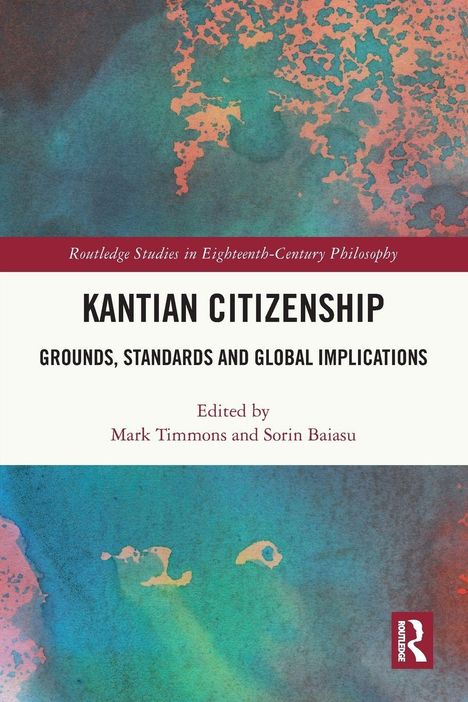 „Kantian Citizenship: Grounds, Standards and Global Implications“, bearbeitet von Mark Timmons und Sorin Baiasu. Abstrakte Farbmuster.