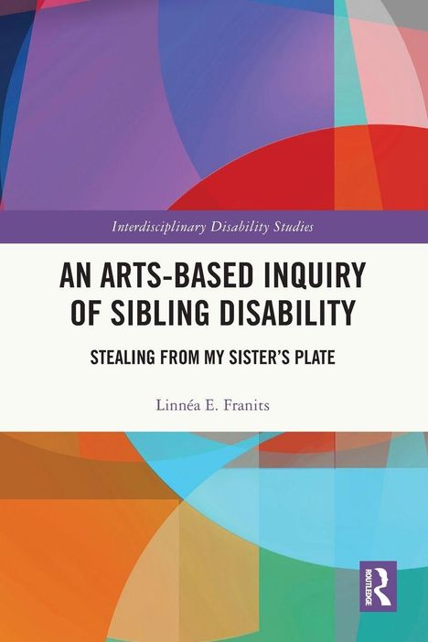 Text: "AN ARTS-BASED INQUIRY OF SIBLING DISABILITY" von Linnéa E. Franits. Farbenfrohe geometrische Muster.