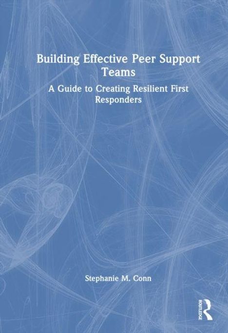"Building Effective Peer Support Teams: A Guide to Creating Resilient First Responders", von Stephanie M. Conn. Abstrakte blaue Muster.