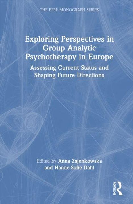 Exploring Perspectives in Group Analytic Psychotherapy in Europe. Bearbeitet von Anna Zajenkowska und Hanne-Sofie Dahl.