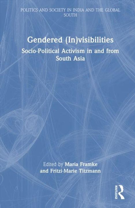 "Gendered (In)visibilities: Socio-Political Activism in and from South Asia", herausgegeben von Maria Framke und Fritzi-Marie Titzmann.