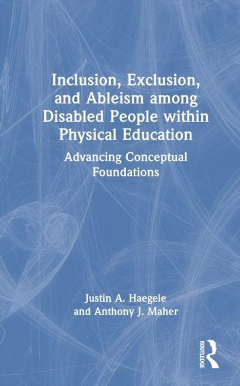 Titel: "Inclusion, Exclusion, and Ableism among Disabled People within Physical Education". Autoren: Justin A. Haegele, Anthony J. Maher. Blaues Hintergrunddesign.