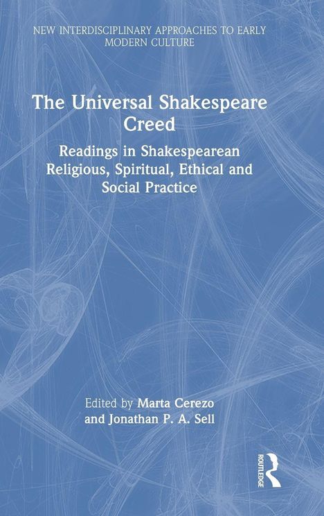 "The Universal Shakespeare Creed: Readings in Shakespearean Religious, Spiritual, Ethical and Social Practice", bearbeitet von Marta Cerezo und Jonathan P. A. Sell. Blaues Hintergrundmotiv.