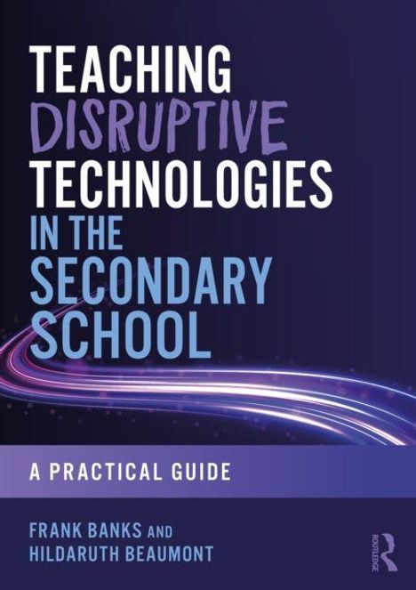 „Teaching Disruptive Technologies in the Secondary School: A Practical Guide“ von Frank Banks und Hildaruth Beaumont.