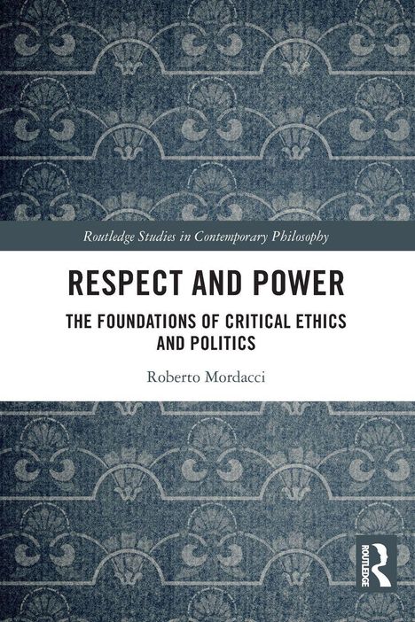 "Respect and Power: The Foundations of Critical Ethics and Politics" von Roberto Mordacci. Dekoratives blaues Muster.