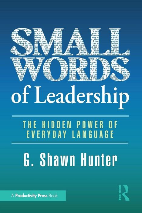 Buchtitel: "Small Words of Leadership", Autor: G. Shawn Hunter, Thema: Die verborgene Kraft alltäglicher Sprache.