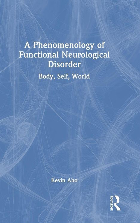 Der Text lautet: "A Phenomenology of Functional Neurological Disorder: Body, Self, World. Kevin Aho." Hintergrund in Blau.