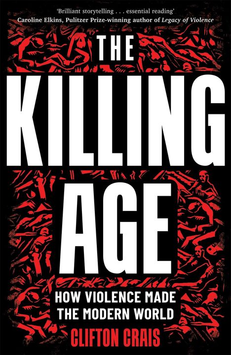 „THE KILLING AGE: HOW VIOLENCE MADE THE MODERN WORLD“ von Clifton Crais. Schwarzer Hintergrund, rote Figuren.