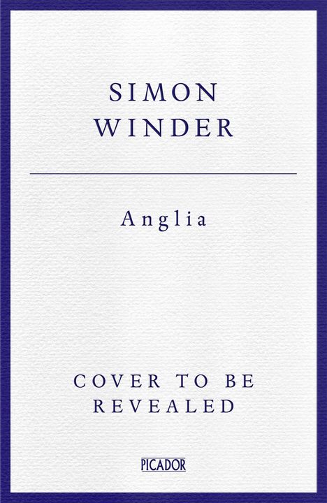Text: Simon Winder, Anglia, Cover to be revealed, Picador.  
Einfaches, minimalistisches Design mit blauer Umrandung.