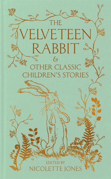 "THE VELVETEEN RABBIT & OTHER CLASSIC CHILDREN'S STORIES. EDITED BY NICOLETTE JONES." Illustration: Hase, Pflanzen.