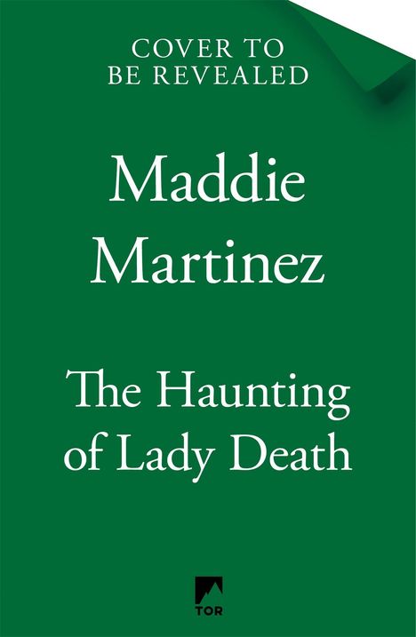 Text: "COVER TO BE REVEALED, Maddie Martinez, The Haunting of Lady Death". Dunkelgrüner Hintergrund, kleines "TOR"-Logo unten.