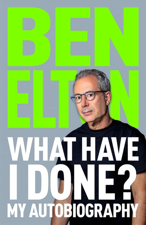 „BEN ELTON WHAT HAVE I DONE? MY AUTOBIOGRAPHY“ in großen Buchstaben. Ein Mann mit Brille und grauem Haar.