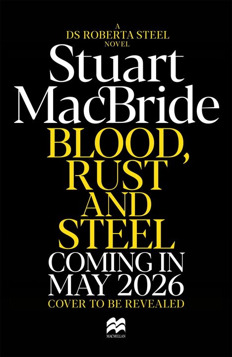 Text: "COVER TO BE REVEALED", "A DS ROBERTA STEEL NOVEL", "Stuart MacBride", "BLOOD, RUST AND STEEL", "COMING IN MAY 2026". Unten: Macmillan-Logo.