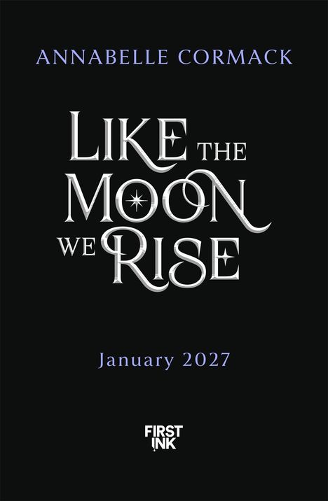 Buchtitel: "Like the Moon We Rise", Annabelle Cormack, Veröffentlichung im Januar 2027, Logo "First Ink".
