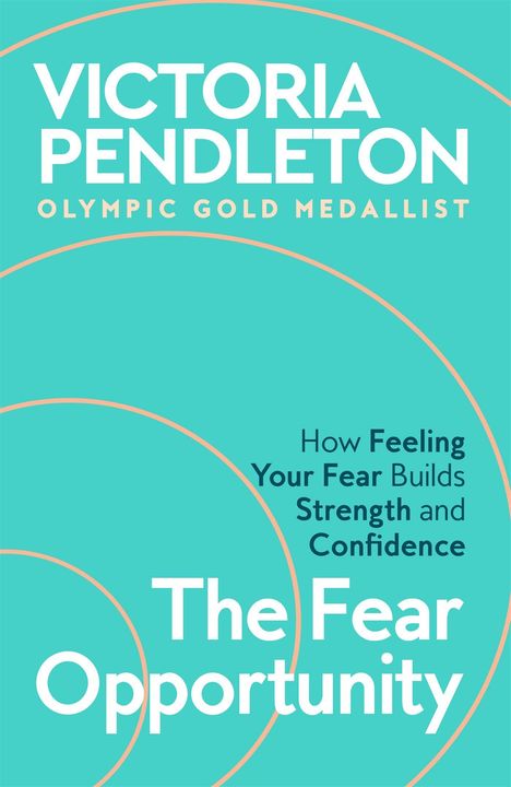 „VICTORIA PENDLETON OLYMPIC GOLD MEDALLIST“, „How Feeling Your Fear Builds Strength and Confidence“, „The Fear Opportunity“. Türkise Hintergrundfarbe mit kreisförmigen Linien.