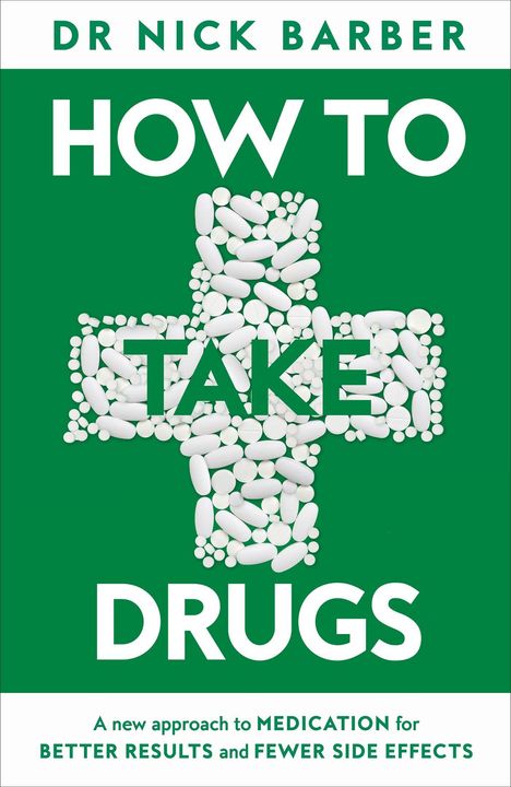 "DR NICK BARBER, HOW TO TAKE DRUGS, A new approach to MEDICATION for BETTER RESULTS and FEWER SIDE EFFECTS." Text auf grünem Hintergrund.