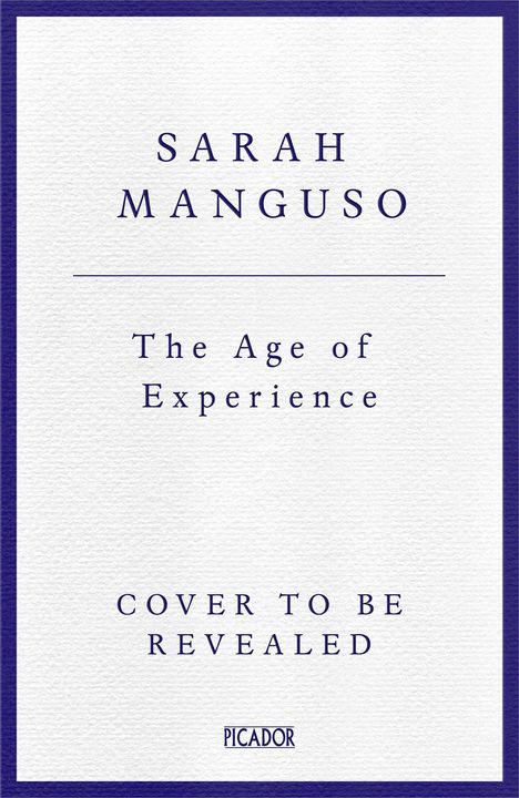 SARAH MANGUSO, The Age of Experience, COVER TO BE REVEALED, Picador. Schlichtes Design mit blauem Rand.