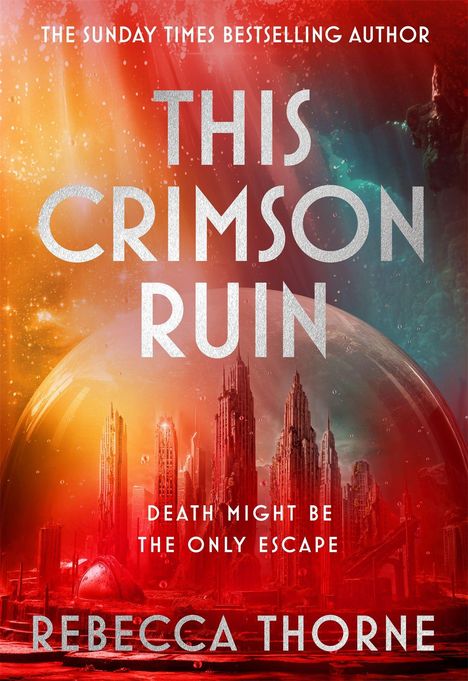 „The Sunday Times Bestselling Author. THIS CRIMSON RUIN. Death Might Be the Only Escape. Rebecca Thorne.“  
Apokalyptische Stadt in Rot.