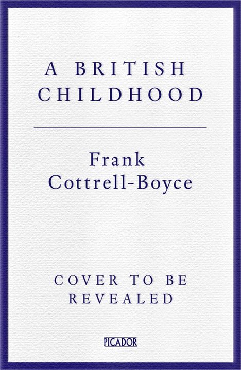 "A British Childhood" von Frank Cottrell-Boyce, "Cover to be revealed". Schlichtes Design mit blauem Rand.