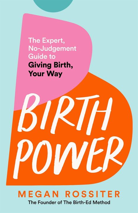 Text: "The Expert, No-Judgement Guide to Giving Birth, Your Way. BIRTH POWER. MEGAN ROSSITER." Bunte geometrische Formen.