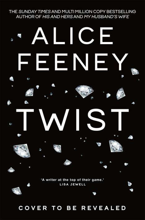 "ALICE FEENEY TWIST. 'A writer at the top of their game.' - LISA JEWELL. Cover to be revealed." Streute Diamanten auf schwarzem Hintergrund.