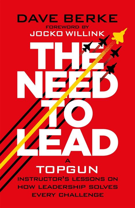 "THE NEED TO LEAD" von Dave Berke, Vorwort von Jocko Willink. Illustration mit gelbem und schwarzen Düsenjet.
