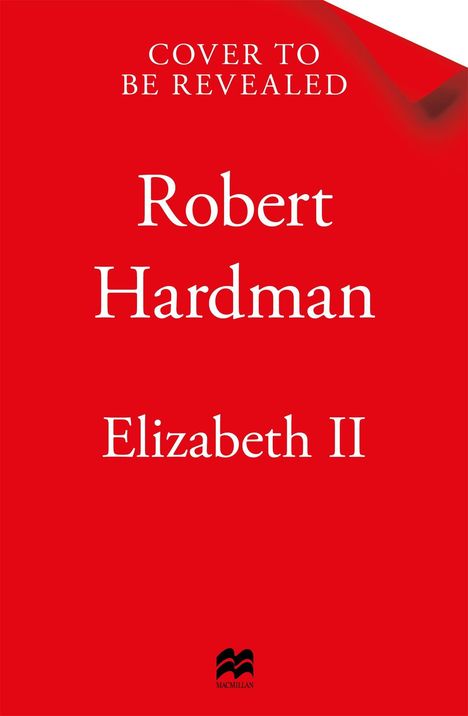 "Cover to be revealed. Robert Hardman. Elizabeth II."  
Roter Hintergrund mit kleinem Verlagslogo unten.