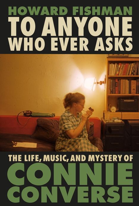 Howard Fishman: To Anyone Who Ever Asks: The Life, Music, and Mystery of Connie Converse, Buch