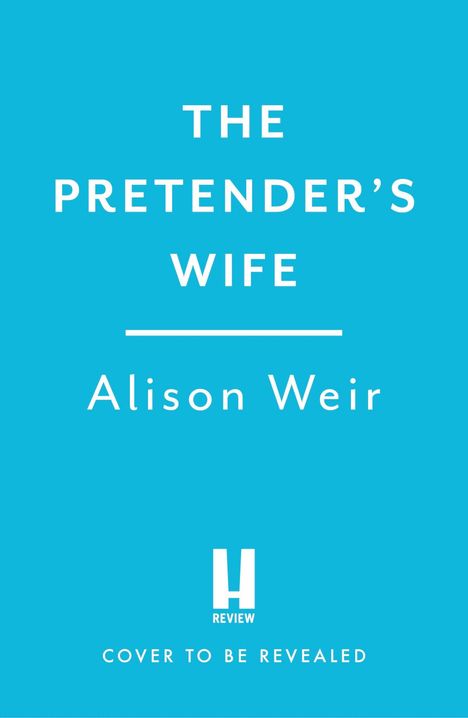 Text: "THE PRETENDER'S WIFE" von Alison Weir, "COVER TO BE REVEALED". Hellblauer Hintergrund, einfaches Design.