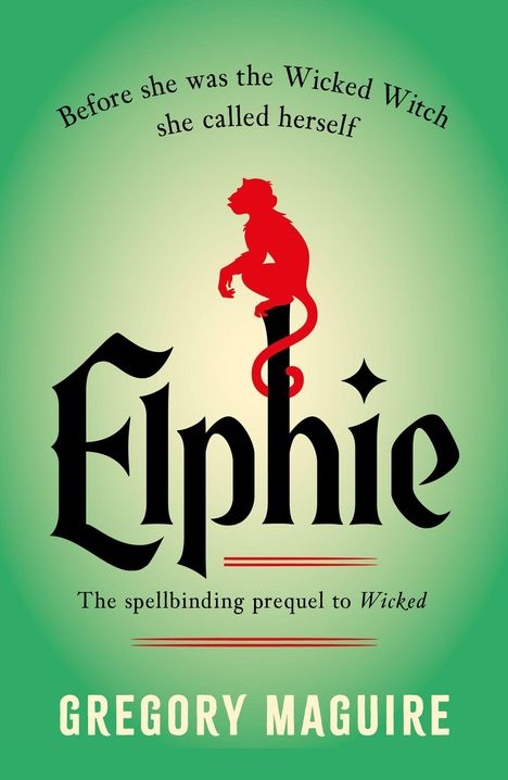 Text: "Before she was the Wicked Witch she called herself Elphie." "The spellbinding prequel to Wicked." Gregory Maguire. Illustration: Grüner Hintergrund, roter Affe.